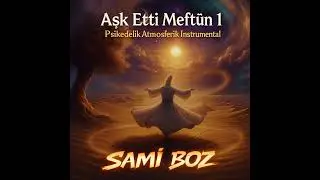 Aşk Etti Meft&ucirc;n (S&ouml;zs&uuml;z) | Psikedelik Atmosferik Instrumental / Vocal-Texture &ndash; Sami Boz