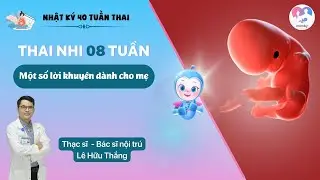 Thai 8 tuần: Lời khuyên dành cho mẹ | Sự phát triển của thai nhi 8 tuần tuổi | Bs. Lê Hữu Thắng