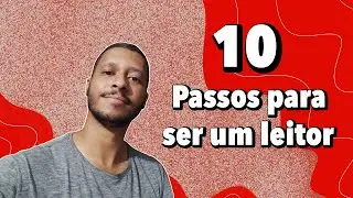 10 PASSOS PARA SER UM LEITOR - Dicas de como come&ccedil;ar a ler livros e n&atilde;o parar mais