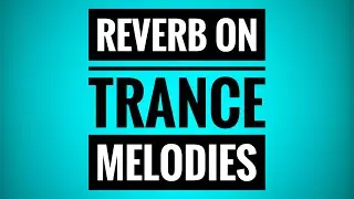 Reverb on Trance Melodies | Trance Tutorials