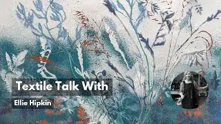 Textile Talk with Ellie Hipkin