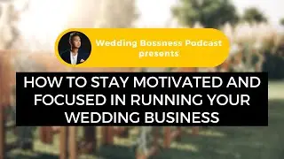 Motivation and mindset tips for your wedding business [Podcast Interview]