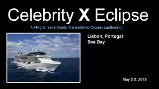 Ep. 05 - 16-Night Transatlantic Cruise - Celebrity Eclipse - April 2015