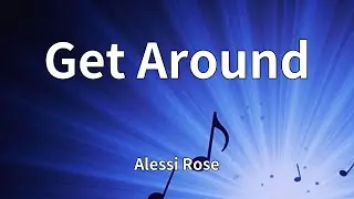 Alessi Rose - Get Around (Lyrics)