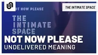 Not Now Please - Undelivered Meaning
