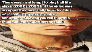 Attempt to Play Half Life: Alyx - Original Unfinished 2023 Version (2025 Remaster)
