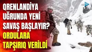 ABŞ və Avropa Qrelandiya uğrunda kəllə-kəlləyə gəlir? - Ordulara tapşırıq verildi, hərəkətə keçdilər
