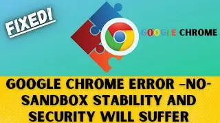 Google Chrome Error &ndash;no-sandbox. Stability and security will suffer | Fixed 2021