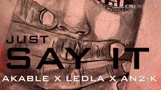 AKABLE [JUST SAY IT] ft. LEDLA, AN2-K(Official Audio)