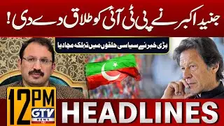 Junaid Akbar announces to leave PTI | Big Shock For PTI | 12 PM News Headlines | GTV