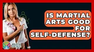 Is Martial Arts Good For Self-defense? - Holistic Balance And Bliss