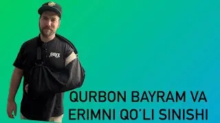 Qurbon bayram va erimni qo’li sinishi.