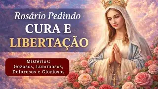 Rosário Completo Pedindo Cura e Libertação | Mistérios Gozosos, Luminosos, Dolorosos e Gloriosos