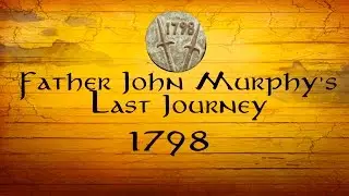The Last Journey of Father John Murphy Ireland 1798  Part One