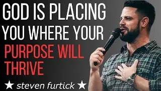 GOD IS POSITIONING YOU WHERE YOUR PURPOSE WILL FLOURISH! - STEVEN FURTICK