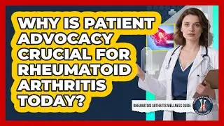 Why Is Patient Advocacy Crucial For Rheumatoid Arthritis Today?
