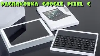 Распаковка Google Pixel C и клавиатуры