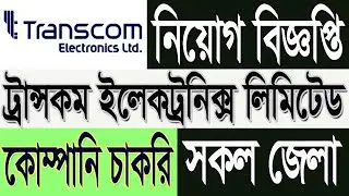চাকরি চান? ট্রান্সকম ইলেকট্রনিকসে চাকরির দারুণ সুযোগ! Transcom Electronics Limited job circular-2025