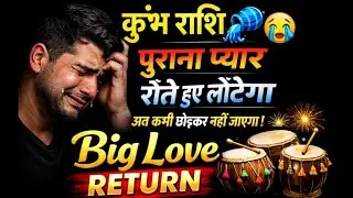  कुंभ राशि 😭 पुराना प्यार रोते हुए लौटेगा | अब कभी छोड़कर नहीं जाएगा | Big Love Return