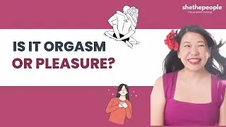 Orgasm vs. Pleasure, do you know the difference? | She The People