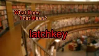 What does latchkey mean?