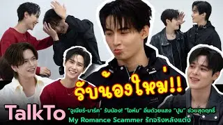 TalkTo “จูเนียร์-มาร์ค” รับน้อง! “โอห์ม” อิ่มด้วยแสง “ปูน” ช่วยสุดฤทธิ์ 