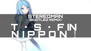 Stereoman (Bootleg Remix) - T ・ S ・ F in N I P P O N ！