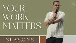 SEASONS: YOUR WORK MATTERS