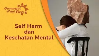 Self Harm dan Kesehatan Mental | Semangat Pagi Ges ☀