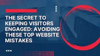The Secret to Keeping Visitors Engaged  Avoiding These Top Website Mistakes