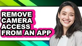 How to Remove Camera Access from an App (updated)