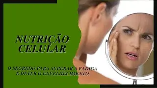 Nutri&ccedil;&atilde;o Celular: A chave para reverter o cansa&ccedil;o e o envelhecimento