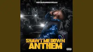 SHAWT ME DOWN ANTHEM U NO