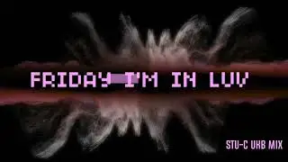 FRIDAY IM IN LUV - Stu-c UKB Mix
