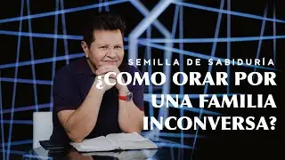 ¿Cómo orar por una familia que no conoce a Jesús? - Semilla De Sabiduría | Guillermo Maldonado
