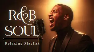 R&B & Soul | Relaxing Playlist for Your Heart and Soul