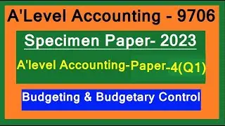 A' Level Accounting/ 2023 Accounting Specimen Paper 4- Q.1 /Budgeting /A2 Accounting