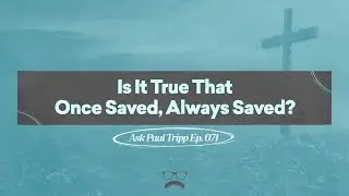 Is it true that once saved, always saved? | Ask Paul Tripp (071)
