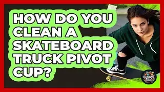 How Do You Clean A Skateboard Truck Pivot Cup?