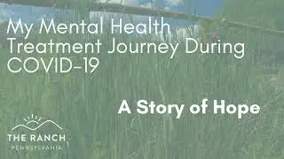 A Story of Hope l Addiction + Mental Health Treatment During COVID-19 l The Ranch Pennsylvania