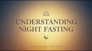 UNDERSTANDING NIGHT FASTING - EMEKA ANSLEM | THE BEREAN BIBLE STUDY GROUP