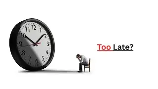 Too Late? The Brutal Truth About Time No One Told You