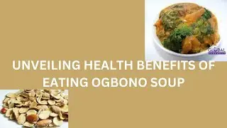 UNVEILING HEALTH BENEFITS OF EATING OGBONO SOUP