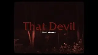 DEAD BRONCO- THAT DEVIL (OFFICIAL VIDEO)