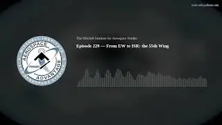Episode 229 &mdash; From EW to ISR: the 55th Wing