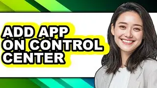 How to Add App on Control Center - Full Guide