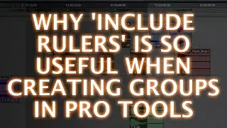 Why The Include Rulers Feature Is So Useful When Creating Groups In Pro Tools