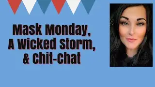 Mask Monday, A Wicked Storm,  & Crazy Week