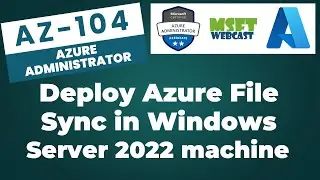 65. How to Deploy Azure File Sync with Windows Server 2022