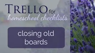Homeschool Checklists in Trello: Closing Old Boards